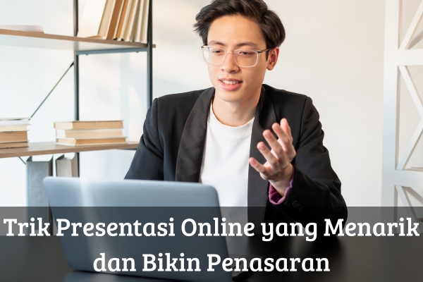 Trik Presentasi Online yang Menarik dan Bikin Penasaran
