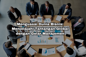 Menguasai Dunia Bisnis: Menjelajahi Tantangan Global dengan Gelar Manajemen