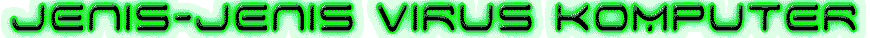 Jenis-Jenis Virus Komputer