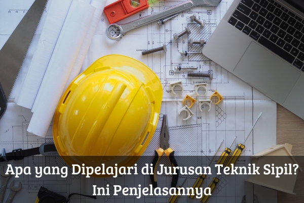 Apa yang Dipelajari di Jurusan Teknik Sipil? Ini Penjelasannya