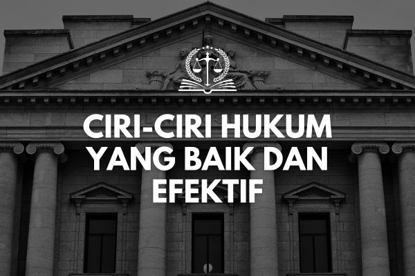 Ciri-ciri Hukum yang Baik dan Efektif