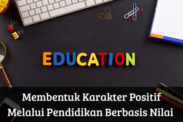 Membentuk Karakter Positif Melalui Pendidikan Berbasis Nilai