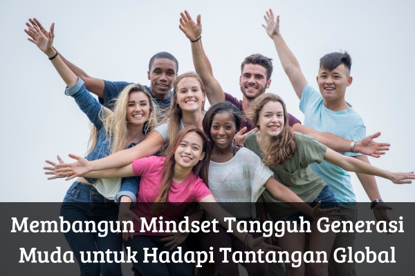 Membangun Mindset Tangguh Generasi Muda untuk Hadapi Tantangan Global