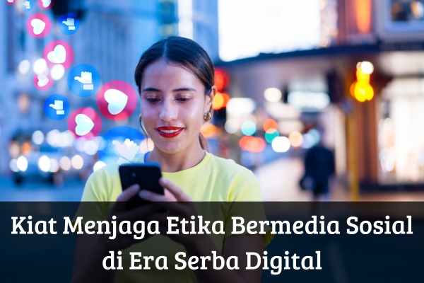 Kiat Menjaga Etika Bermedia Sosial di Era Serba Digital