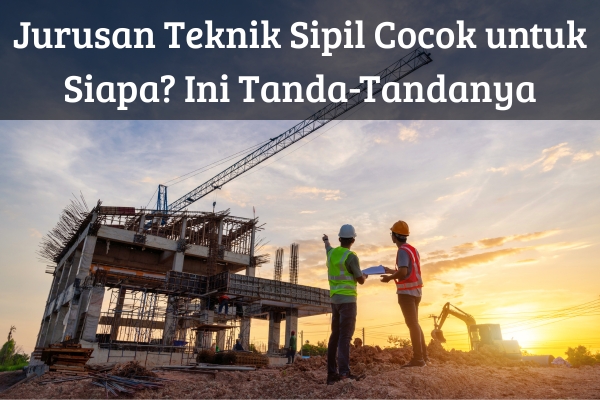 Jurusan Teknik Sipil Cocok untuk Siapa? Ini Tanda-Tandanya
