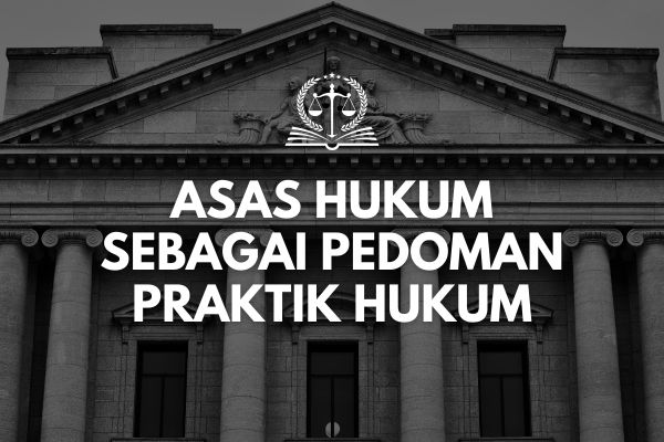 Asas Hukum sebagai Pedoman Praktik Hukum