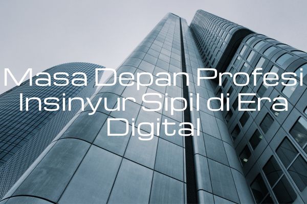 Masa Depan Profesi Insinyur Sipil di Era Digital