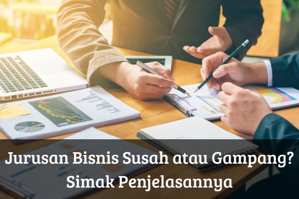 Jurusan Bisnis Susah atau Gampang? Simak Penjelasannya