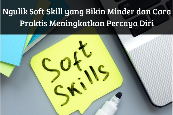 Ngulik Soft Skill yang Bikin Minder dan Cara Praktis Meningkatkan Percaya Diri