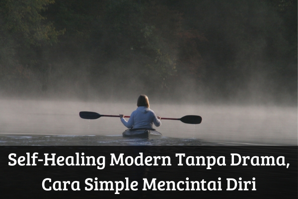 Self-Healing Modern Tanpa Drama, Cara Simple Mencintai Diri Sendiri