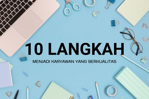 10 Langkah Menjadi Karyawan yang Berkualitas