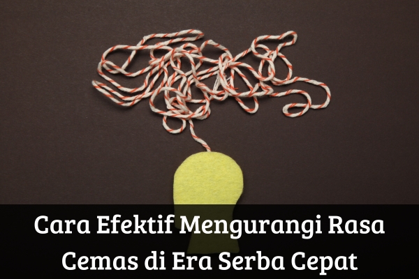 Cara Efektif Mengurangi Rasa Cemas di Era Serba Cepat