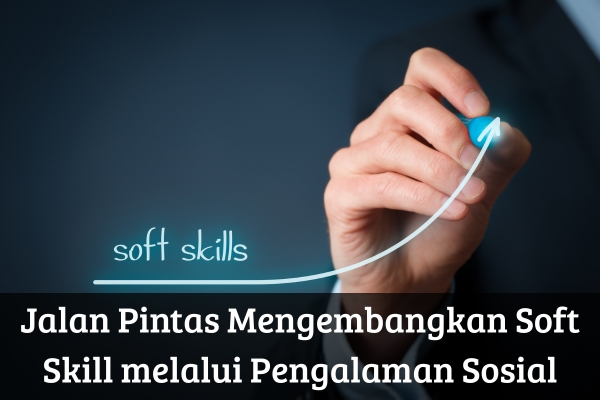 Jalan Pintas Mengembangkan Soft Skill melalui Pengalaman Sosial
