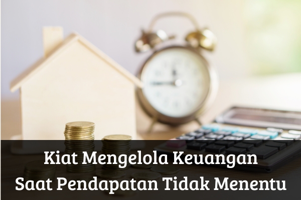 Kiat Mengelola Keuangan Saat Pendapatan Tidak Menentu