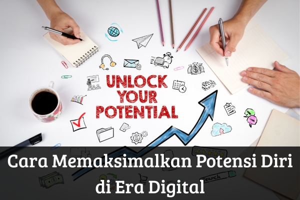 Cara Memaksimalkan Potensi Diri di Era Digital