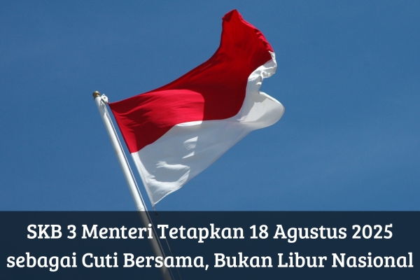 Resmi, SKB 3 Menteri Tetapkan 18 Agustus 2025 sebagai Cuti Bersama, Bukan Libur Nasional