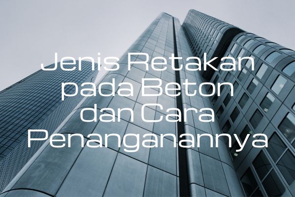 Jenis Retakan pada Beton dan Cara Penanganannya