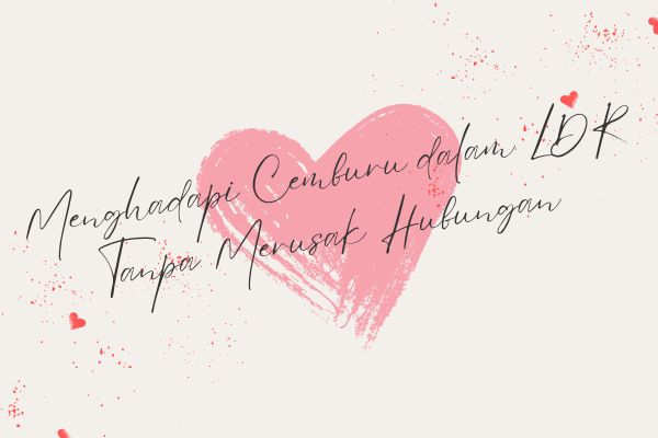 Menghadapi Cemburu dalam LDR Tanpa Merusak Hubungan