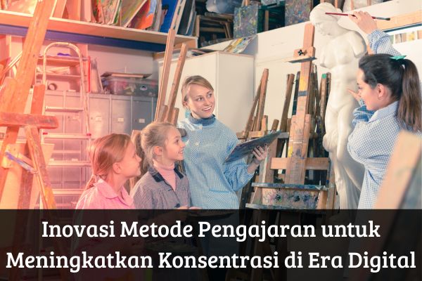 Inovasi Metode Pengajaran untuk Meningkatkan Konsentrasi di Era Digital