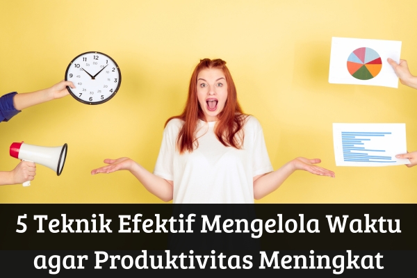 5 Teknik Efektif Mengelola Waktu agar Produktivitas Meningkat