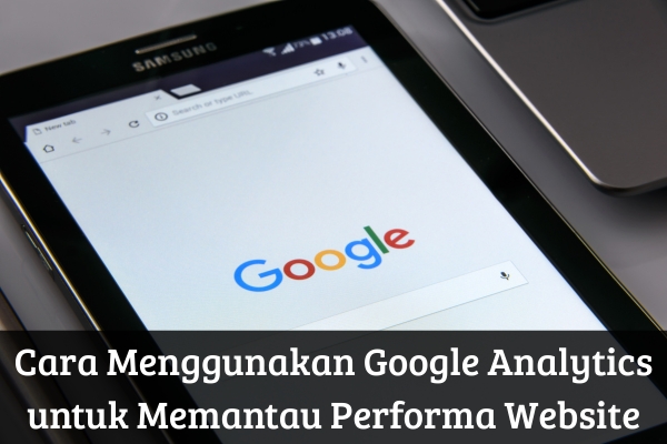 Cara Menggunakan Google Analytics untuk Memantau Performa Website