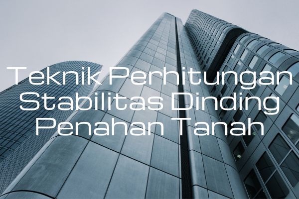 Teknik Perhitungan Stabilitas Dinding Penahan Tanah