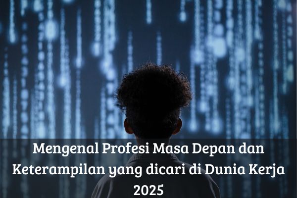 Mengenal Profesi Masa Depan dan Keterampilan yang dicari di Dunia Kerja 2025