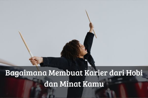 Bagaimana Membuat Karier dari Hobi dan Minat Kamu