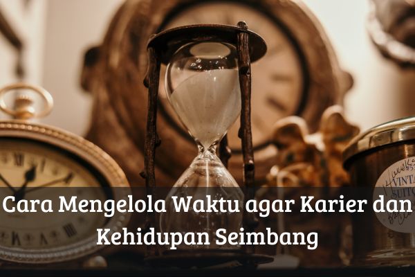 Cara Mengelola Waktu agar Karier dan Kehidupan Seimbang