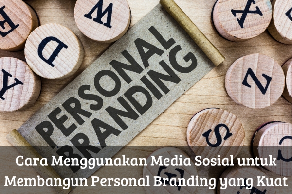 Cara Menggunakan Media Sosial untuk Membangun Personal Branding yang Kuat