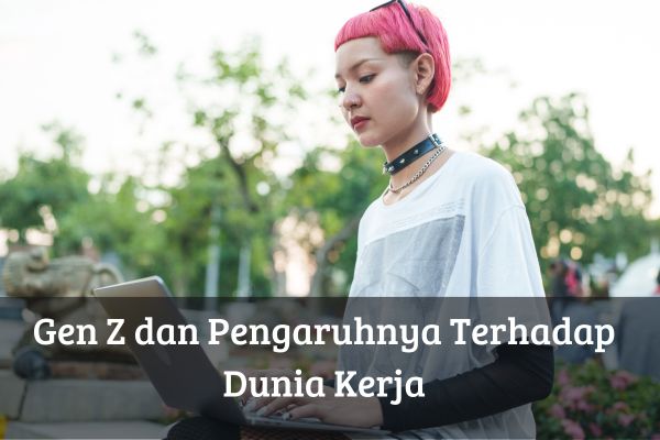Gen Z dan Pengaruhnya Terhadap Dunia Kerja