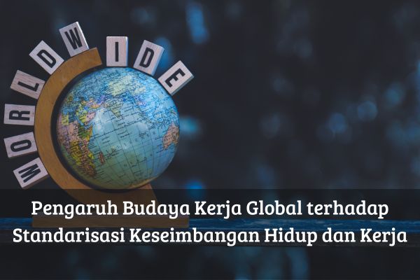 Pengaruh Budaya Kerja Global terhadap Standarisasi Keseimbangan Hidup dan Kerja