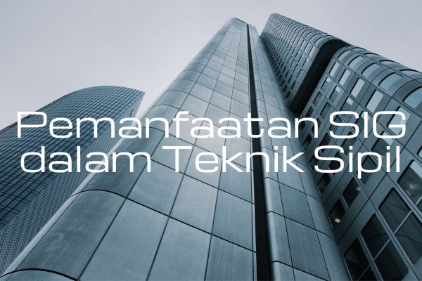 Pemanfaatan SIG dalam Teknik Sipil