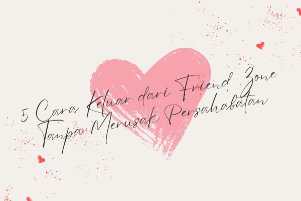5 Cara Keluar dari Friend Zone Tanpa Merusak Persahabatan