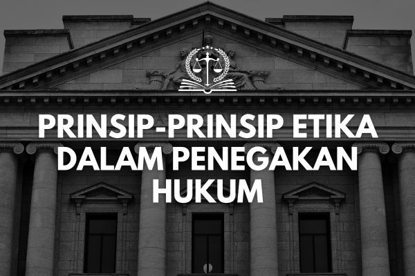 Prinsip-Prinsip Etika dalam Penegakan Hukum