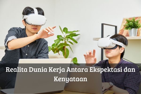 Realita Dunia Kerja Antara Ekspektasi dan Kenyataan