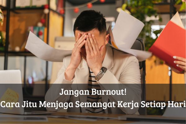 Jangan Burnout! Cara Jitu Menjaga Semangat Kerja Setiap Hari