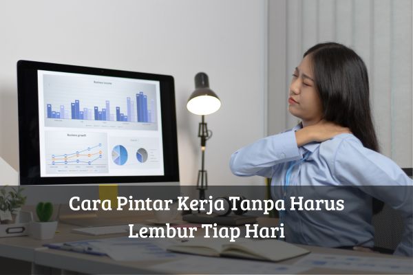 Cara Pintar Kerja Tanpa Harus Lembur Tiap Hari