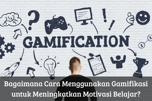 Bagaimana Cara Menggunakan Gamifikasi untuk Meningkatkan Motivasi Belajar?