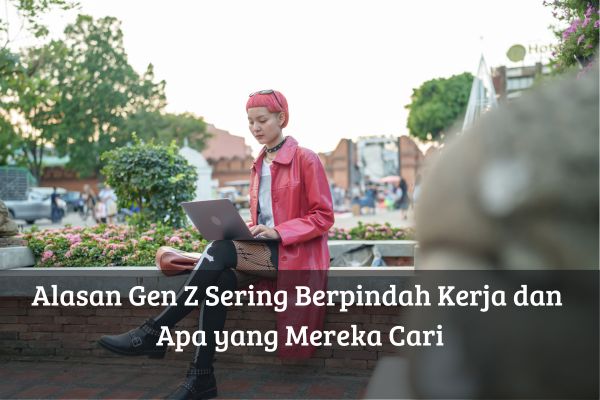 Alasan Gen Z Sering Berpindah Kerja dan Apa yang Mereka Cari