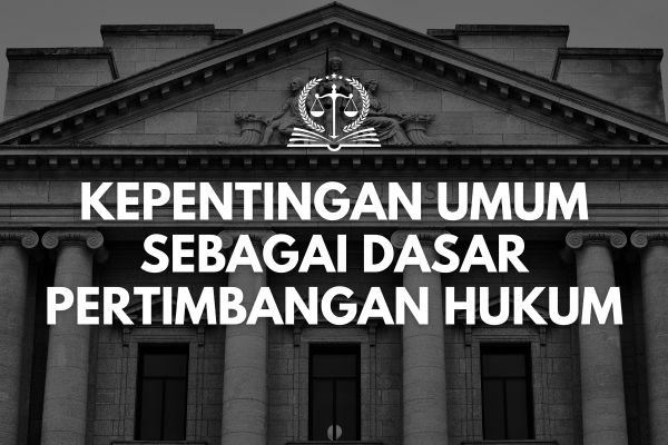 Kepentingan Umum sebagai Dasar Pertimbangan Hukum