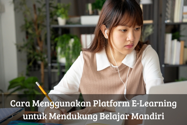 Cara Menggunakan Platform E-Learning untuk Mendukung Belajar Mandiri