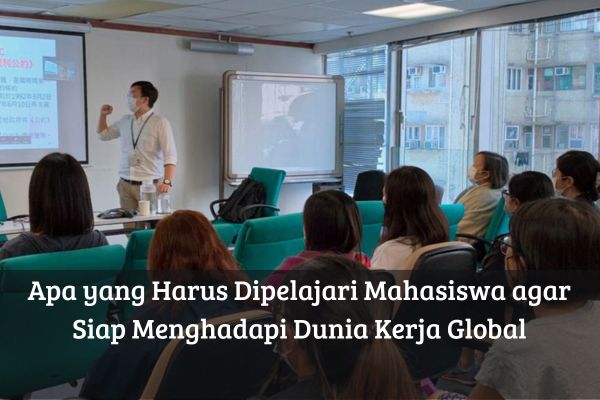 Apa yang Harus Dipelajari Mahasiswa agar Siap Menghadapi Dunia Kerja Global