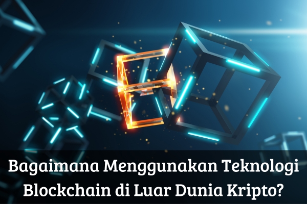 Bagaimana Menggunakan Teknologi Blockchain di Luar Dunia Kripto?