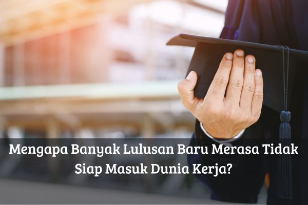 Mengapa Banyak Lulusan Baru Merasa Tidak Siap Masuk Dunia Kerja?