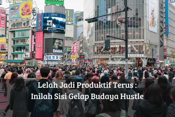 Lelah Jadi Produktif Terus: Inilah Sisi Gelap Budaya Hustle