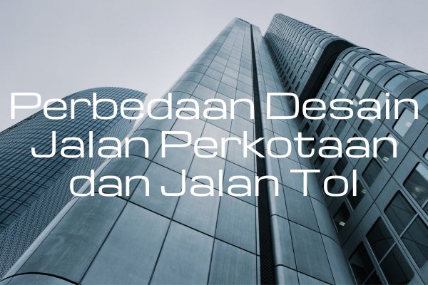 Perbedaan Desain Jalan Perkotaan dan Jalan Tol