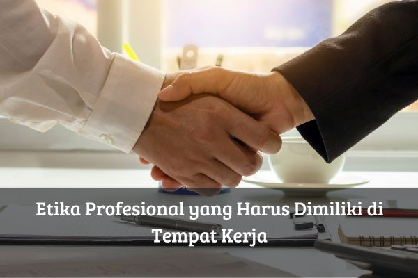 Etika Profesional yang Harus Dimiliki di Tempat Kerja