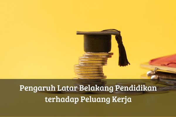 Pengaruh Latar Belakang Pendidikan terhadap Peluang Kerja