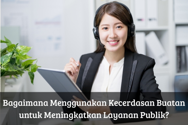 Bagaimana Menggunakan Kecerdasan Buatan untuk Meningkatkan Layanan Publik?